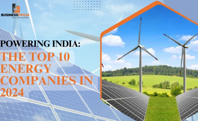 Powering India: The Top 10 Energy Companies in 2024